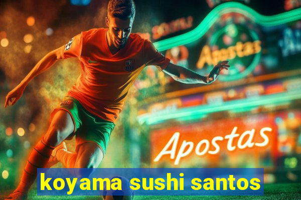 koyama sushi santos